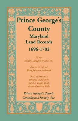 Prince George's County, Maryland, Land Records, 1696-1702 by Prince George's Co Geneal Soc