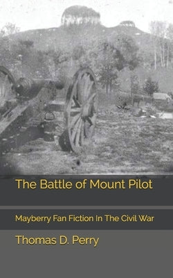 The Battle of Mount Pilot: Mayberry Fan Fiction In The Civil War by Perry, Thomas D.