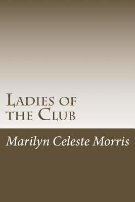 Ladies of the Club: Formerly Titled "The Women of Camp Sobino" by Morris, Marilyn Celeste
