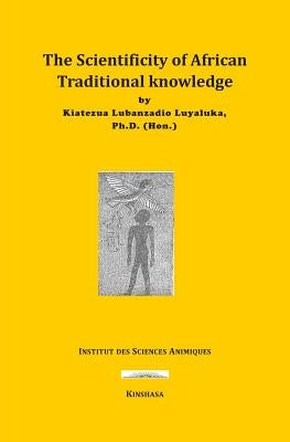 The Scientificity of African Traditional Knowledge by Luyaluka, Kiatezua Lubanzadio