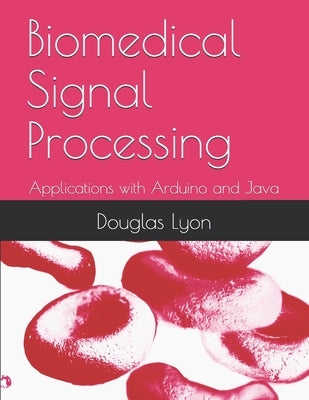 Biomedical Signal Processing: Applications with Arduino and Java by Lyon Pe, Douglas