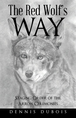 The Red Wolf's Way: Staging Order of the Arrow Ceremonies by DuBois, Dennis