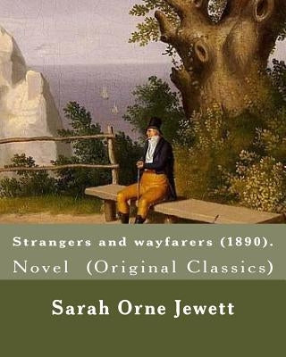 Strangers and wayfarers (1890). By: Sarah Orne Jewett: Novel (Original Classics) by Jewett, Sarah Orne