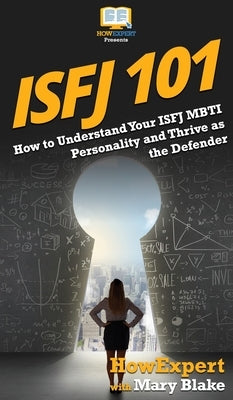 Isfj 101: How to Understand Your ISFJ MBTI Personality and Thrive as the Defender by Howexpert