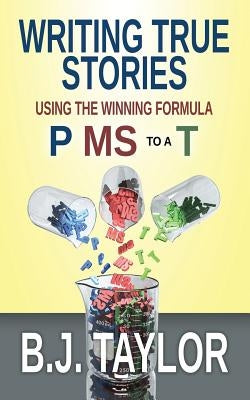 Writing True Stories: Using the Winning Formula, P MS to a T by Taylor, B. J.