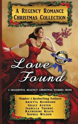 Love Found: A Regency Romance Christmas Collection: 5 Delightful Regency Christmas Stories by Richmond, Arietta