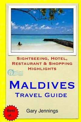 Maldives Travel Guide: Sightseeing, Hotel, Restaurant & Shopping Highlights by Jennings, Gary