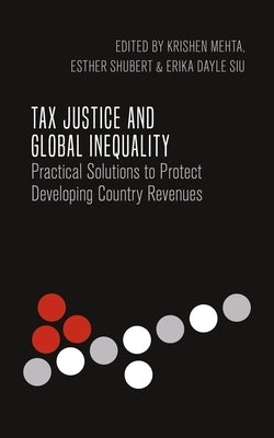 Tax Justice and Global Inequality: Practical Solutions to Protect Developing Country Revenues by Mehta, Krishen
