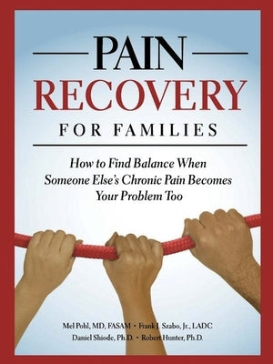Pain Recovery for Families: How to Find Balance When Someone Else's Chronic Pain Becomes Your Problem Too by Pohl, Mel
