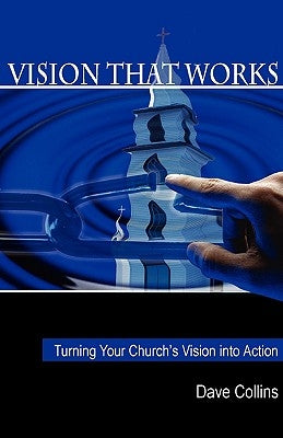 Vision That Works: Turning Your Churchs Vision Into Action by Collins, David