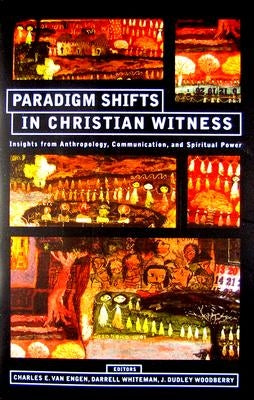 Paradigm Shifts in Christian Witness: Insights from Anthropology, Communication, and Spiritual Power by Van Engen, Charles E.
