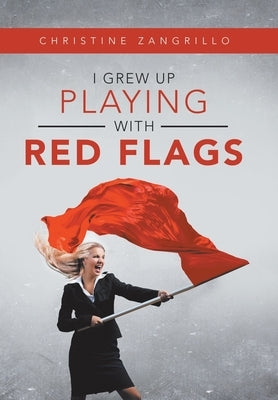 I Grew up Playing with Red Flags by Zangrillo, Christine