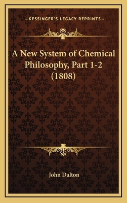 A New System of Chemical Philosophy, Part 1-2 (1808) by Dalton, John