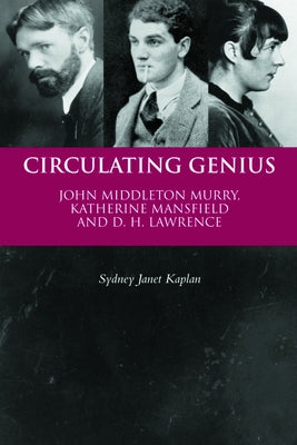 Circulating Genius: John Middleton Murry, Katherine Mansfield and D. H. Lawrence by Kaplan, Sydney Janet