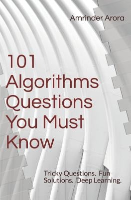 101 Algorithms Questions You Must Know: Tricky Questions. Fun Solutions. by Arora, Amrinder