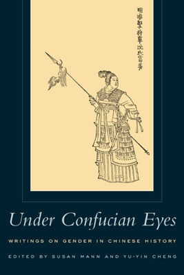 Under Confucian Eyes: Writings on Gender in Chinese History by Mann, Susan