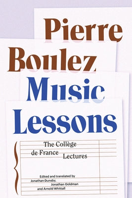 Music Lessons: The Collège de France Lectures by Boulez, Pierre
