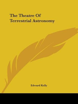 The Theatre Of Terrestrial Astronomy by Kelly, Edward