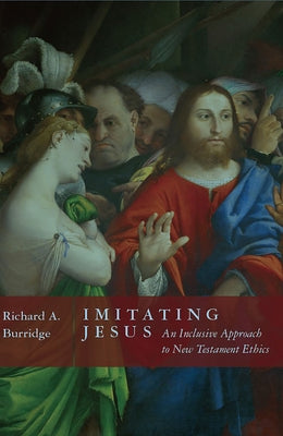 Imitating Jesus: And Inclusive Approach to New Testament Ethics by Burridge, Richard a.