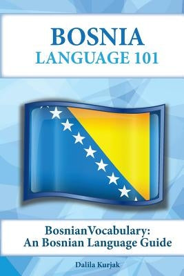 Bosnian Vocabulary: A Bosnian Language Guide by Kurjak, Dalila