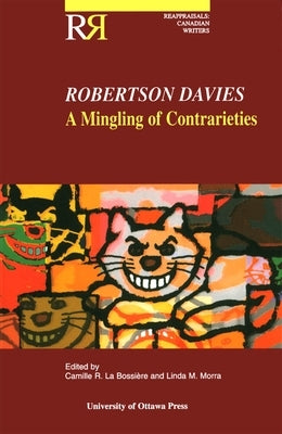 Robertson Davies: A Mingling of Contrarieties by La Bossiere, Camille