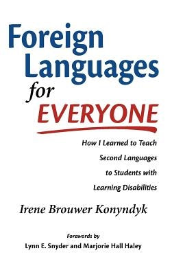 Foreign Languages for Everyone: How I Learned to Teach Second Languages to Students with Learning Disabilities by Konyndyk, Irene Brouwer