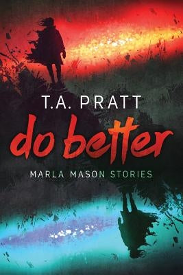 Do Better: The Marla Mason Stories by Pratt, T. A.