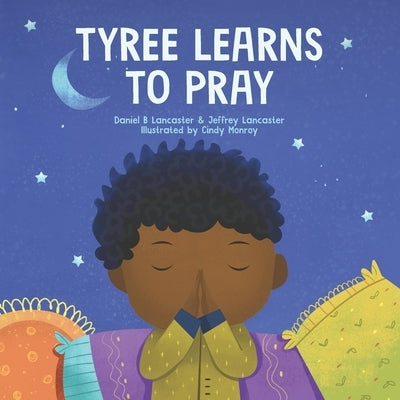 Tyree Learns to Pray: A Children's Book About Jesus and Prayer by Lancaster, Jeffrey