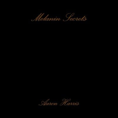 Melanin Secrets by Harris, Aaron