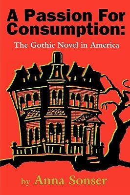 A Passion for Consumption: The Gothic Novel in America by Sonser, Anna