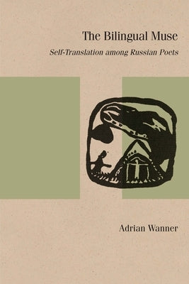 The Bilingual Muse: Self-Translation Among Russian Poets by Wanner, Adrian
