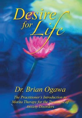 Desire for Life: The Practitioner's Introduction to Morita Therapy by Ogawa, Brian
