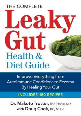 The Complete Leaky Gut Health and Diet Guide: Improve Everything from Autoimmune Conditions to Eczema by Healing Your Gut by Trotter, Makoto
