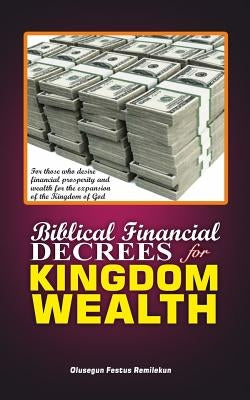 Biblical Financial Decrees for Kingdom Wealth by Remilekun, Olusegun Festus