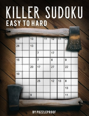 Killer Sudoku Easy Medium Hard: Total 375 Killer Sudoku Sumdoku Puzzles. 125 Easy, 125 Medium And 125 Hard. 2 Large Print Puzzles Per Page. Solutions by Proof, P.