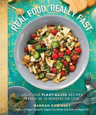 Real Food, Really Fast: Delicious Plant-Based Recipes Ready in 10 Minutes or Less by Kaminsky, Hannah