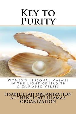 Key to Purity: Women's Personal Masa'il in the Light of Hadith & Qur'anic Verses by Authenticate Ulama's Organization, Fisa