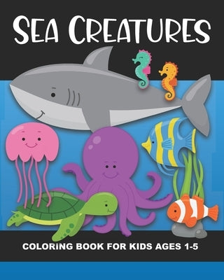 Sea Creatures Coloring Book for Kids Ages 1-5: Whale, Shark, Lobster, Crab, Clownfish, Turtle, & more! - Fun & Simple Images Aimed at Preschoolers & T by Truly, Years