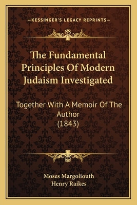 The Fundamental Principles Of Modern Judaism Investigated: Together With A Memoir Of The Author (1843) by Margoliouth, Moses
