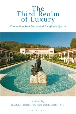The Third Realm of Luxury: Connecting Real Places and Imaginary Spaces by Roberts, Joanne