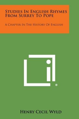 Studies in English Rhymes from Surrey to Pope: A Chapter in the History of English by Wyld, Henry Cecil