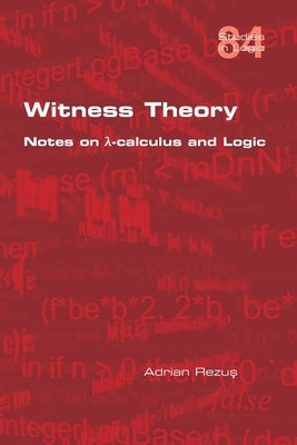 Witness Theory: Notes on λ-calculus and Logic by Rezuş, Adrian