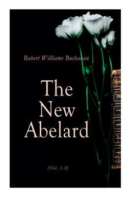 The New Abelard (Vol. 1-3): Complete Edition by Buchanan, Robert Williams