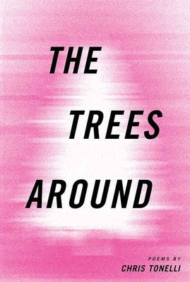 The Trees Around by Tonelli, Chris