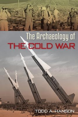 The Archaeology of the Cold War by Hanson, Todd A.