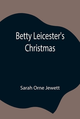 Betty Leicester's Christmas by Orne Jewett, Sarah