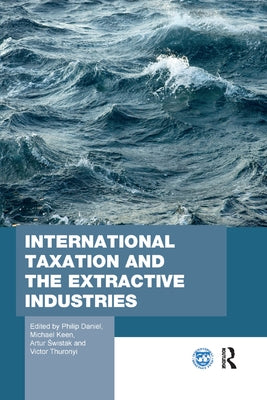 International Taxation and the Extractive Industries by Daniel, Philip