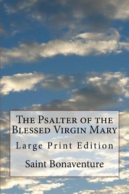 The Psalter of the Blessed Virgin Mary: Large Print Edition by Saint Bonaventure