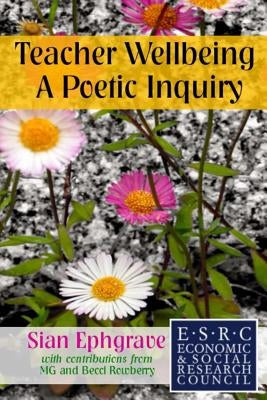 Teacher Wellbeing: A Poetic Inquiry by Ephgrave, Sian