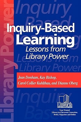 Inquiry-Based Learning: Lessons from Library Power by Donham, Jean